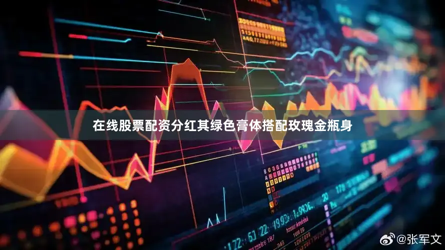 在线股票配资分红其绿色膏体搭配玫瑰金瓶身