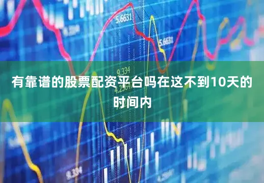有靠谱的股票配资平台吗在这不到10天的时间内