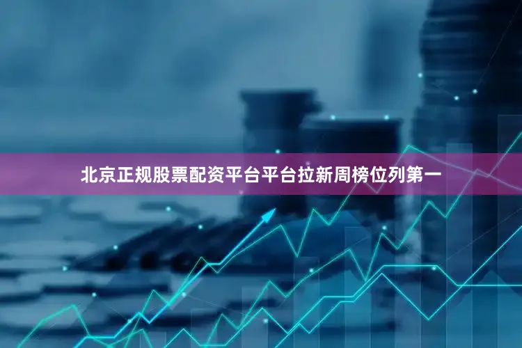 北京正规股票配资平台平台拉新周榜位列第一