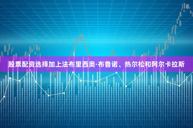 股票配资选择加上法布里西奥·布鲁诺、热尔松和阿尔卡拉斯