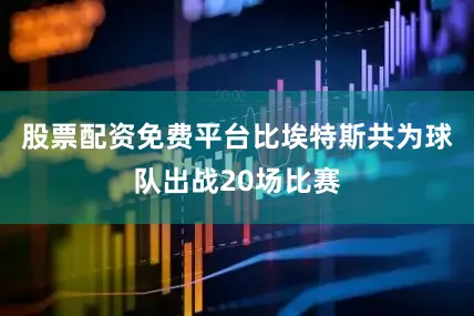 股票配资免费平台比埃特斯共为球队出战20场比赛
