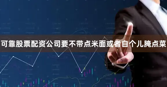 可靠股票配资公司要不带点米面或者自个儿腌点菜