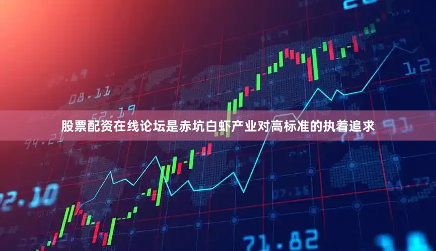股票配资在线论坛是赤坑白虾产业对高标准的执着追求
