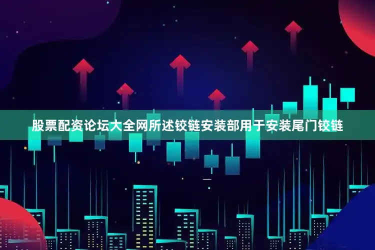 股票配资论坛大全网所述铰链安装部用于安装尾门铰链