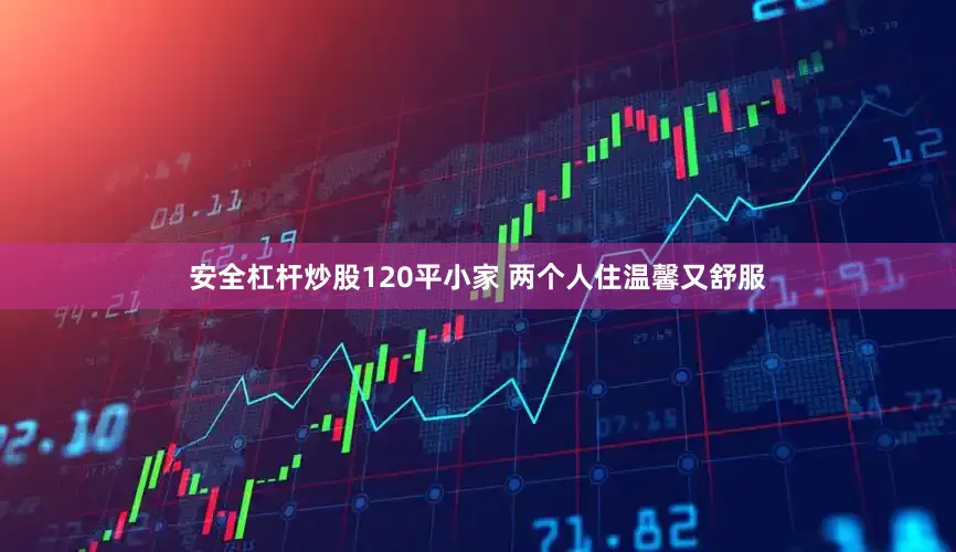 安全杠杆炒股120平小家 两个人住温馨又舒服