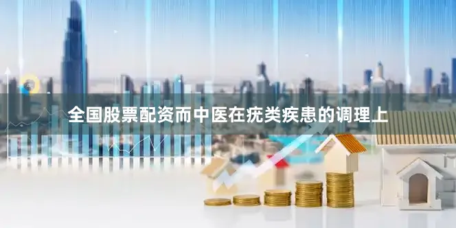 全国股票配资而中医在疣类疾患的调理上