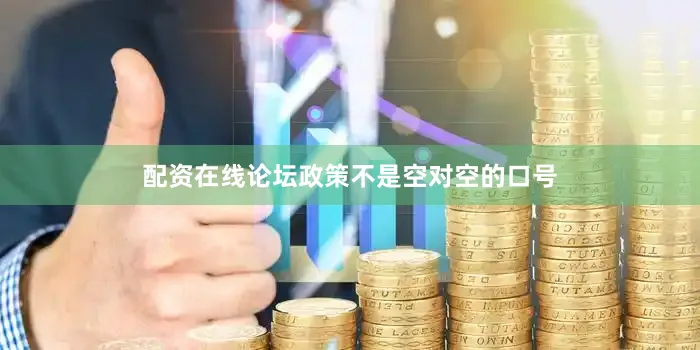 配资在线论坛政策不是空对空的口号